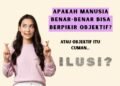Ilusi Objektivitas: Apakah Manusia Bisa Benar-Benar Berpikir Objektif? 47 Ilustrasi perempuan dengan ekspresi ragu disertai teks pertanyaan mengenai objektivitas manusia.”