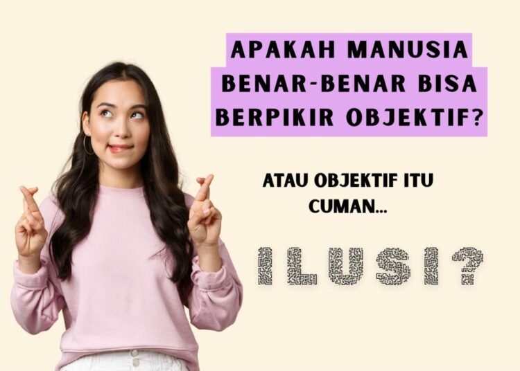 Ilusi Objektivitas: Apakah Manusia Bisa Benar-Benar Berpikir Objektif? 46 Ilustrasi perempuan dengan ekspresi ragu disertai teks pertanyaan mengenai objektivitas manusia.”